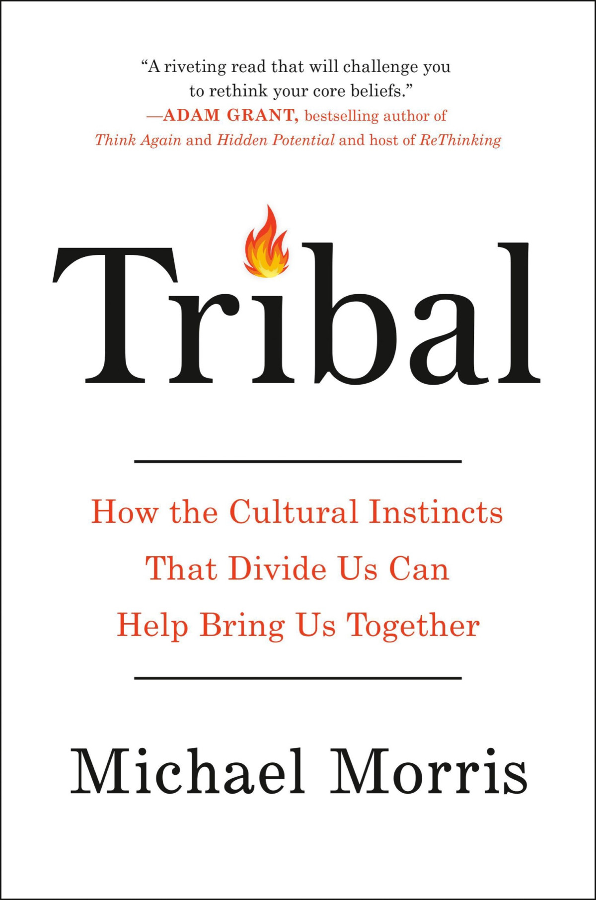 Tribal How The Cultural Instincts That Divide Us Can Help Bring Us Together Michael Morris