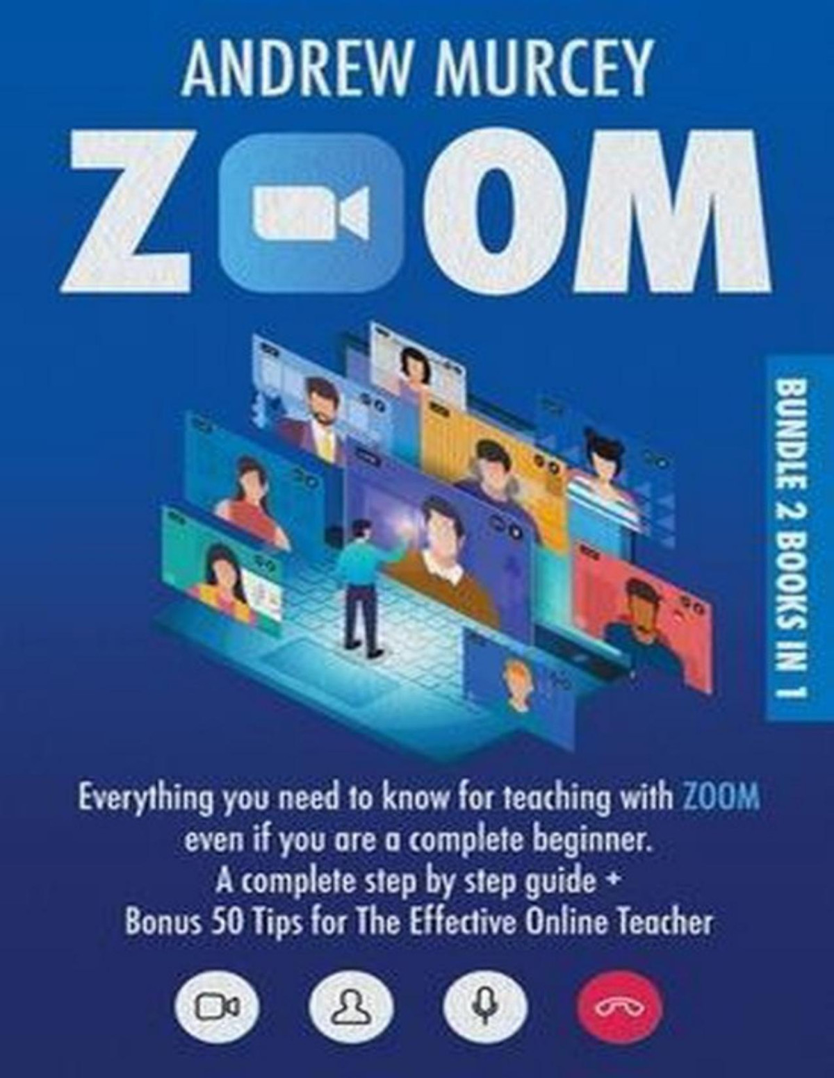 Zoom Bundle 2 Books In 1 Everything You Need To Know For Teaching With Zoom Even If You Are A Complete Beginner A Complete Step By Step Guide Bonus 50 Tips For The Effective Online Teacher Andrew Murcey