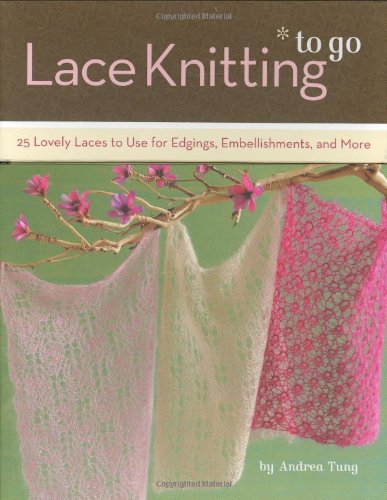 Lace Knitting To Go 25 Lovely Laces To Use For Edgings Embellishments And More Chronicle Books