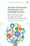 The Role Of Information Professionals In The Knowledge Economy Skills Profile And A Model For Supporting Scientific Production And Communication 1st Edition Javier Tarango And Juan D Machinmastromatteo Auth