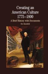 Creating An American Culture 17751800 A Brief History With Documents 1st Edition Eve Kornfeld Auth