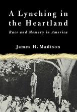 A Lynching In The Heartland Race And Memory In America 1st Edition James H Madison Auth