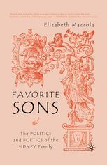Favorite Sons The Politics And Poetics Of The Sidney Family 1st Edition Elizabeth Mazzola Auth