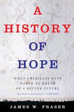 A History Of Hope When Americans Have Dared To Dream Of A Better Future 1st Edition James W Fraser Auth