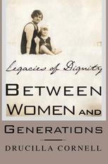 Between Women And Generations Legacies Of Dignity 1st Edition Drucilla Cornell