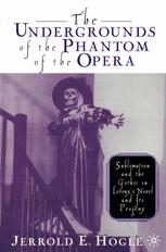 The Undergrounds Of The Phantom Of The Opera Sublimation And The Gothic In Lerouxs Novel And Its Progeny 1st Edition Jerrold E Hogle Auth
