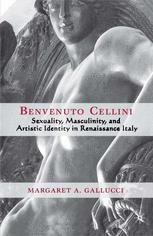 Benvenuto Cellini Sexuality Masculinity And Artistic Identity In Renaissance Italy 1st Edition Margaret A Gallucci Auth
