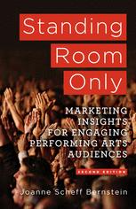 Standing Room Only Marketing Insights For Engaging Performing Arts Audiences Joanne Scheff Bernstein Auth