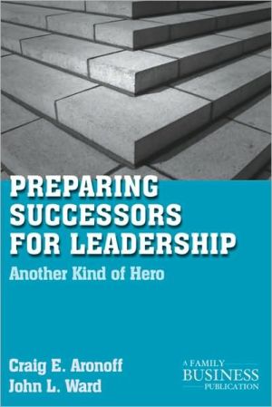 Preparing Successors For Leadership Another Kind Of Hero 2011th Edition C Aronoff And J Ward