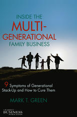 Inside The Multigenerational Family Business Nine Symptoms Of Generational Stackup And How To Cure Them Mark T Green Auth