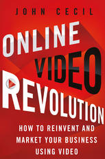 Online Video Revolution How To Reinvent And Market Your Business Using Video John Cecil Auth