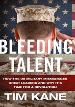 Bleeding Talent How The Us Military Mismanages Great Leaders And Why Its Time For A Revolution Tim Kane Auth