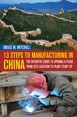 13 Steps To Manufacturing In China The Definitive Guide To Opening A Plant From Site Location To Plant Startup Bruce W Mitchell Auth