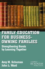 Family Education For Businessowning Families Strengthening Bonds By Learning Together Amy M Schuman