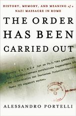The Order Has Been Carried Out History Memory And Meaning Of A Nazi Massacre In Rome 1st Edition Alessandro Portelli Auth