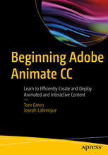 Beginning Adobe Animate Cc Learn To Efficiently Create And Deploy Animated And Interactive Content 1st Edition Tom Green