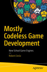 Mostly Codeless Game Development New School Game Engines 1st Edition Robert Ciesla Auth