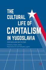 The Cultural Life Of Capitalism In Yugoslavia Postsocialism And Its Other Dijana Jelaa