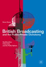 British Broadcasting And The Publicprivate Dichotomy Neoliberalism Citizenship And The Public Sphere Simon Dawes Auth