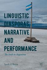 Linguistic Diasporas Narrative And Performance The Irish In Argentina Sarah Obrien Auth