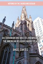 Sectarianism And Orestes Brownson In The American Religious Marketplace 1st Edition Ngel Corts Auth