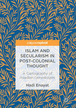 Islam And Secularism In Postcolonial Thought A Cartography Of Asadian Genealogies Hadi Enayat Auth
