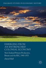 Emerging From An Entrenched Colonial Economy New Zealand Primary Production Britain And The Eec 1945 1975 David Hall Auth