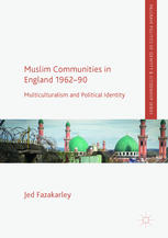 Muslim Communities In England 196290 Multiculturalism And Political Identity Jed Fazakarley Auth