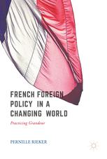 French Foreign Policy In A Changing World Practising Grandeur 1st Edition Pernille Rieker Auth