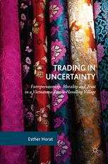 Trading In Uncertainty Entrepreneurship Morality And Trust In A Vietnamese Textilehandling Village Esther Horat Auth