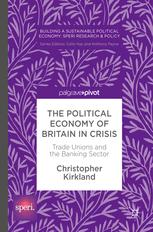 The Political Economy Of Britain In Crisis Trade Unions And The Banking Sector Christopher Kirkland Auth