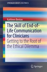 The Skill Of Endoflife Communication For Clinicians Getting To The Root Of The Ethical Dilemma Kathleen Benton Auth
