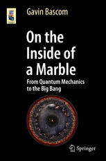 On The Inside Of A Marble From Quantum Mechanics To The Big Bang Gavin Bascom Auth