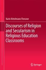 Discourses Of Religion And Secularism In Religious Education Classrooms Karin Kittelmann Flensner Auth