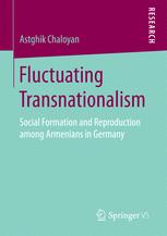 Fluctuating Transnationalism Social Formation And Reproduction Among Armenians In Germany Astghik Chaloyan Auth