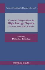 Current Perspectives In High Energy Physics Lectures From Serc Schools Debashis Ghoshal Eds
