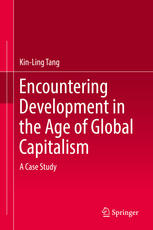 Encountering Development In The Age Of Global Capitalism A Case Study 1st Edition Dr Kinling Tang Auth