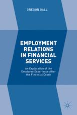 Employment Relations In Financial Services An Exploration Of The Employee Experience After The Financial Crash Gregor Gall Auth