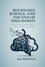 Sociology Science And The End Of Philosophy How Society Shapes Brains Gods Maths And Logics Sal Restivo Auth