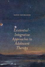 Existentialintegrative Approaches To Treating Adolescents 1st Edition Dr David Shumaker Auth