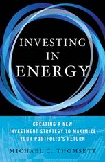 Investing In Energy Creating A New Investment Strategy To Maximize Your Portfolios Return Michael C Thomsett Auth
