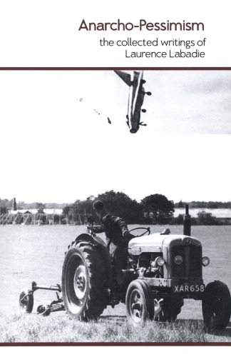 Anarchopessimism The Collected Writings Of Laurence Labadie Laurence Labadie