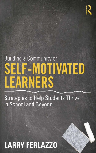 Building A Community Of Selfmotivated Learners Strategies To Help Students Thrive In School And Beyond Larry Ferlazzo