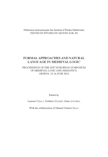 Formal Approaches And Natural Language In Medieval Logic Proceedings Of The Xixth European Symposium Of Medieval Logic And Semantics Geneva 1216 June 2012 Laurent Cesalli Frdric Goubier Alain De Libera