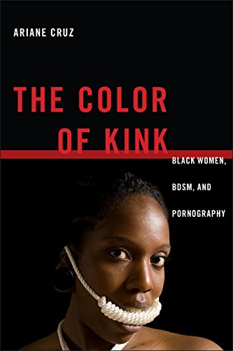 The Color Of Kink Black Women Bdsm And Pornography Reprint Ariane Cruz