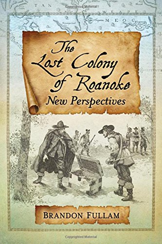 The Lost Colony Of Roanoke New Perspectives Brandon Fullam