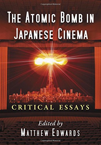 The Atomic Bomb In Japanese Cinema Critical Essays Matthew Edwards