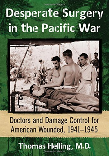 Desperate Surgery In The Pacific War Doctors And Damage Control For American Wounded 19411945 Thomas Helling