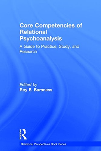 Core Competencies Of Relational Psychoanalysis A Guide To Practice Study And Research Roy E Barsness