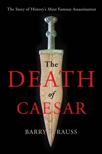 The Death Of Caesar The Story Of Historys Most Famous Assassination Barry S Strauss